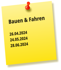 Bauen & Fahren  26.04.2024 24.05.2024 28.06.2024