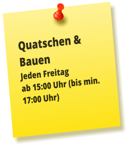 Quatschen & Bauen Jeden Freitag ab 15:00 Uhr (bis min. 17:00 Uhr)