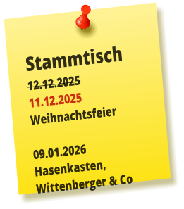 Stammtisch 12.12.2025 11.12.2025 Weihnachtsfeier  09.01.2026 Hasenkasten, Wittenberger & Co