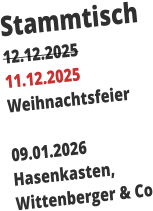 Stammtisch 12.12.2025 11.12.2025 Weihnachtsfeier  09.01.2026 Hasenkasten, Wittenberger & Co
